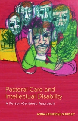 Pastoral Care and Intellectual Disability: A Person-Centered Approach by Shurley, Anna Katherine