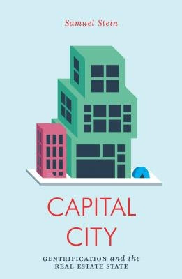 Capital City: Gentrification and the Real Estate State by Stein, Samuel
