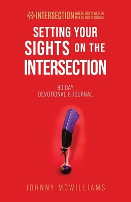 Setting Your Sights on the Intersection: 90-Day Devotional & Journal by McWilliams, Johnny