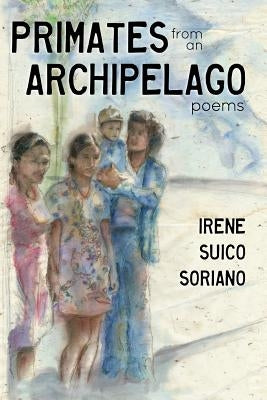 Primates from an Archipelago: Poems by Soriano, Irene Suico