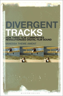 Divergent Tracks: How Three Film Communities Revolutionized Digital Film Sound by Ament, Vanessa Theme