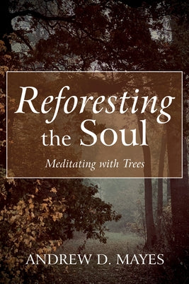 Reforesting the Soul by Mayes, Andrew D.