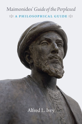 Maimonides' Guide of the Perplexed: A Philosophical Guide by Ivry, Alfred L.