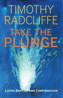 Take the Plunge: Living Baptism and Confirmation by Radcliffe, Timothy