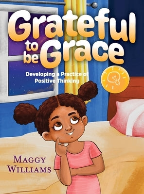 Grateful to be Grace: Developing A Practice of Positive Thinking by Williams, Maggy