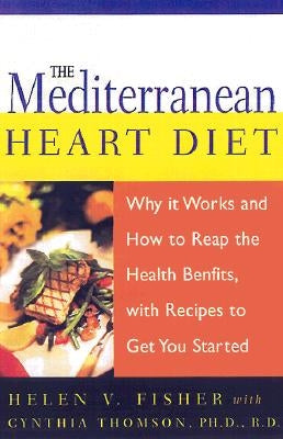 Mediterranean Heart Diet: Why It Works and How to Reap the Health Benefits, with Recipes to Get You Started by Fisher, Helen V.