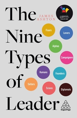 The Nine Types of Leader: How the Leaders of Tomorrow Can Learn from the Leaders of Today by Ashton, James