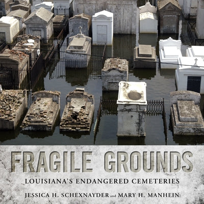 Fragile Grounds: Louisiana's Endangered Cemeteries by Schexnayder, Jessica H.