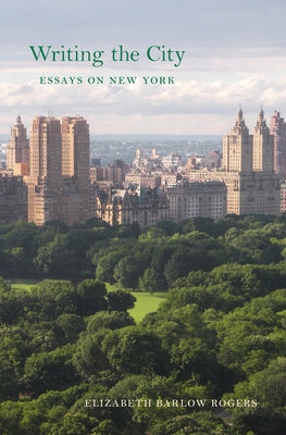 Writing the City: Essays on New York by Rogers, Elizabeth Barlow