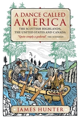 A Dance Called America: The Scottish Highlands, the United States and Canada by Hunter, James