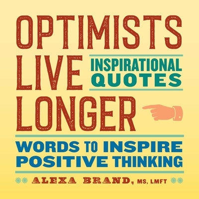 Optimists Live Longer: Inspirational Quotes: Words to Inspire Positive Thinking by Brand, Alexa