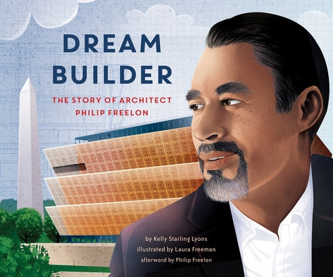 Dream Builder: The Story of Architect Philip Freelon by Lyons, Kelly