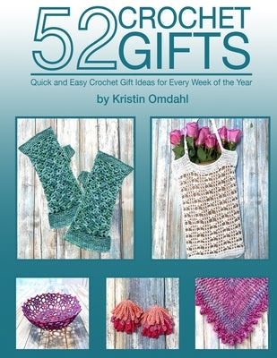 52 Crochet Gifts: Quick and Easy Handmade Gifts for Every Week of the Year by Omdahl, Kristin