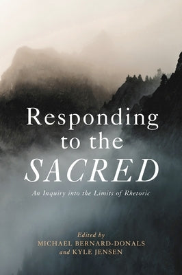 Responding to the Sacred: An Inquiry Into the Limits of Rhetoric by Bernard-Donals, Michael