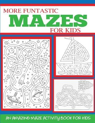 More Funtastic Mazes for Kids 4-10: An Amazing Maze Activity Book for Kids by Blue Wave Press