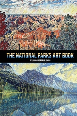 The National Parks Art Book: National Parks of the USA, American National and State Parks, Nature Books, Art Book by Publishing, Livingcolors