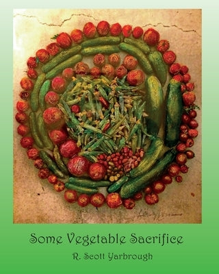 Some Vegetable Sacrifice by Yarbrough, R. Scott