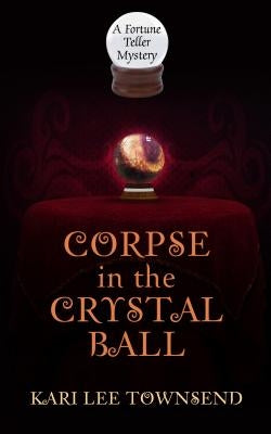 Corpse in the Crystal Ball by Townsend, Kari Lee