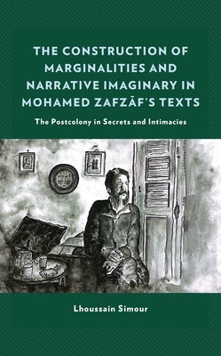 The Construction of Marginalities and Narrative Imaginary in Mohamed Zafzaf's Texts: The Postcolony in Secrets and Intimacies by Simour, Lhoussain