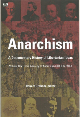 Anarchism Volume One: A Documentary History of Libertarian Ideas, Volume One - From Anarchy to Anarchism by Graham, Robert