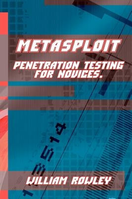 Metasploit: Penetration Testing for Novices by Rowley, William