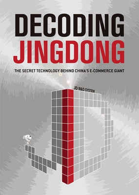 Decoding Jingdong: The Secret Technology Behind China's E-Commerce Giant by Research and Development System, Jd