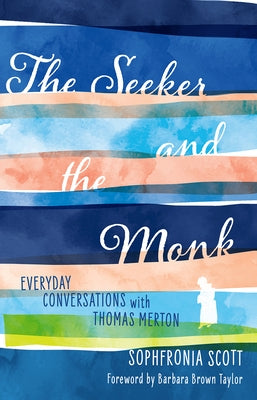 The Seeker and the Monk: Everyday Conversations with Thomas Merton by Scott, Sophfronia