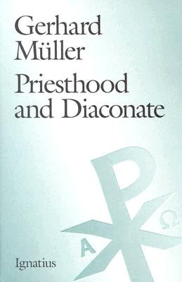 Priesthood and the Diaconate: The Recipient of the Sacrament of Holy Orders from the Perspective of Creation Theology and Christology by M&#252;ller, Gerhard