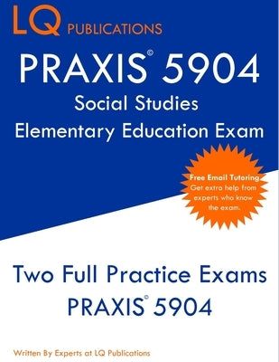 PRAXIS 5904 Social Studies Elementary Education Exam: Two Full Practice Exam - Free Online Tutoring - Updated Exam Questions by Publications, Lq