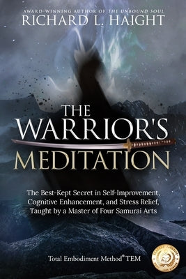 The Warrior's Meditation: The Best-Kept Secret in Self-Improvement, Cognitive Enhancement, and Stress Relief, Taught by a Master of Four Samurai by Haight, Richard L.