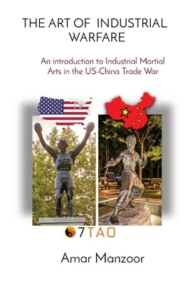 The Art of Industrial Warfare: An introduction to Industrial Martial Arts in the US-China Trade War by Manzoor, Amar