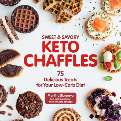 Sweet & Savory Keto Chaffles: 75 Delicious Treats for Your Low-Carb Diet by Slajerova, Martina
