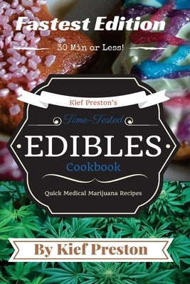Kief Preston's Time-Tested FASTEST Edibles Cookbook: Quick Medical Marijuana Recipes - 30 Minutes or Less by Preston, Kief