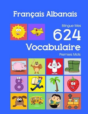 Français Albanais Bilingue Mes 624 Vocabulaire Premiers Mots: Francais Albanais imagier essentiel dictionnaire ( French Albanian flashcards ) by Bourgeois, Nathan