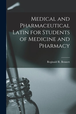 Medical and Pharmaceutical Latin for Students of Medicine and Pharmacy by Bennett, Reginald R. (Reginald Robert)