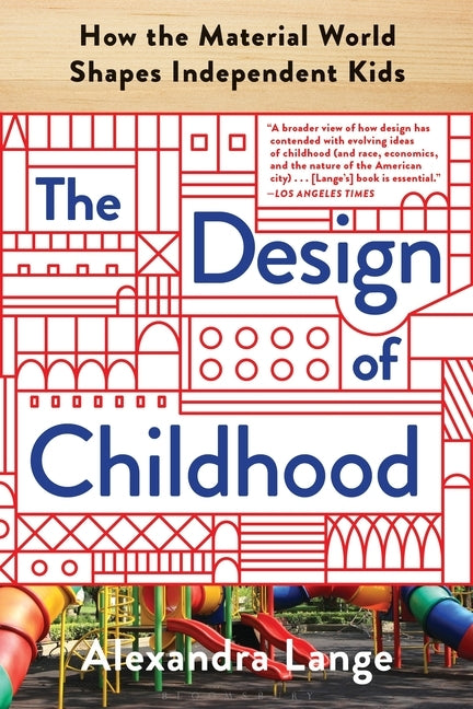 The Design of Childhood: How the Material World Shapes Independent Kids by Lange, Alexandra