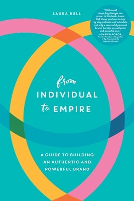 From Individual to Empire: A Guide to Building an Authentic and Powerful Brand by Bull, Laura