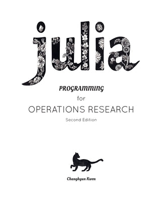 Julia Programming for Operations Research by Kwon, Changhyun