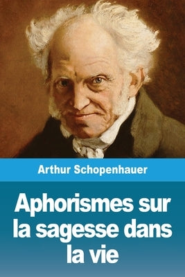 Aphorismes sur la sagesse dans la vie by Schopenhauer, Arthur