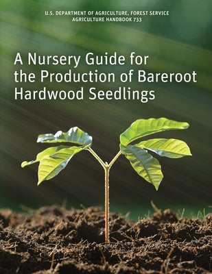 A Nursery Guide for the Production of Bareroot Hardwood Seedlings by McNabb, Ken