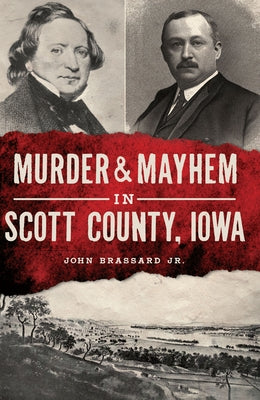 Murder & Mayhem in Scott County, Iowa by Jr, John Brassard