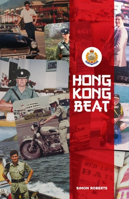 Hong Kong Beat: True Stories from One of the Last British Police Officers in Colonial Hong Kong by Roberts, Simon