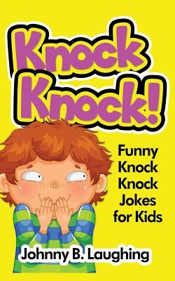 Knock Knock!: Funny Knock Knock Jokes for Kids by Laughing, Johnny B.