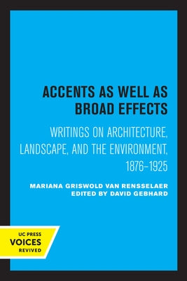 Accents as Well as Broad Effects: Writings on Architecture, Landscape, and the Environment, 1876-1925 by Van Rensselaer, Mariana Griswold