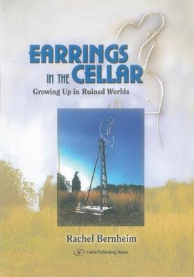 Earrings in the Cellar: Growing Up in Ruined Worlds by Bernheim, Rachel