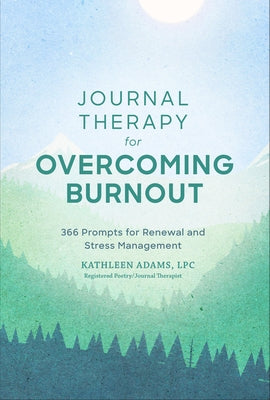 Journal Therapy for Overcoming Burnout: 366 Prompts for Renewal and Stress Management Volume 2 by Adams, Kathleen