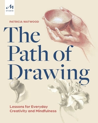 The Path of Drawing: Lessons for Everyday Creativity and Mindfulness by Watwood, Patricia