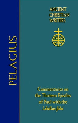 76. Pelagius: Commentaries on the Thirteen Epistles of Paul with the Libellus Fidei by Scheck, Thomas P.