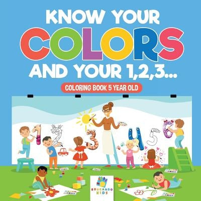 Know Your Colors and Your 1,2,3... Coloring Book 5 Year Old by Educando Kids