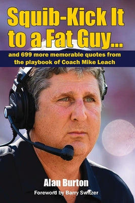 Squib-Kick It to a Fat Guy...: And 699 More Memorable Quotes from the Playbook of Coach Mike Leach by Burton, Alan